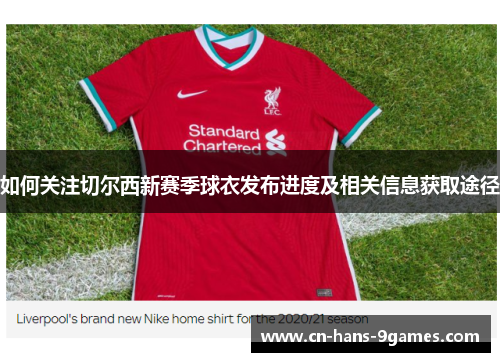 如何关注切尔西新赛季球衣发布进度及相关信息获取途径