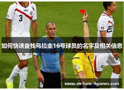 如何快速查找乌拉圭16号球员的名字及相关信息 如何快速查找乌拉圭16号球员的名字及相关信息