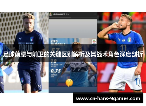 足球前腰与前卫的关键区别解析及其战术角色深度剖析 足球前腰与前卫的关键区别解析及其战术角色深度剖析
