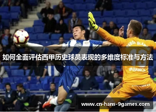 如何全面评估西甲历史球员表现的多维度标准与方法 如何全面评估西甲历史球员表现的多维度标准与方法