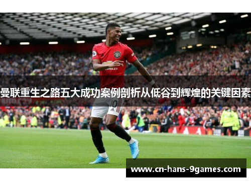 曼联重生之路五大成功案例剖析从低谷到辉煌的关键因素