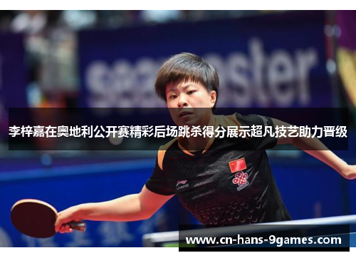 李梓嘉在奥地利公开赛精彩后场跳杀得分展示超凡技艺助力晋级 李梓嘉在奥地利公开赛精彩后场跳杀得分展示超凡技艺助力晋级