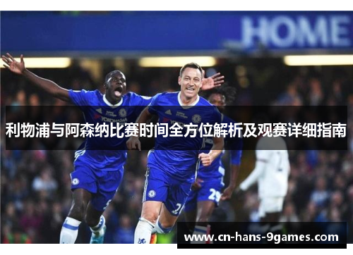 利物浦与阿森纳比赛时间全方位解析及观赛详细指南 利物浦与阿森纳比赛时间全方位解析及观赛详细指南