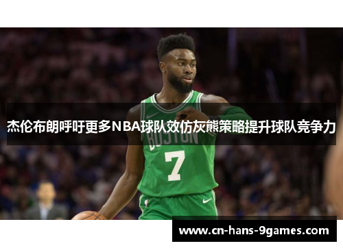 杰伦布朗呼吁更多NBA球队效仿灰熊策略提升球队竞争力