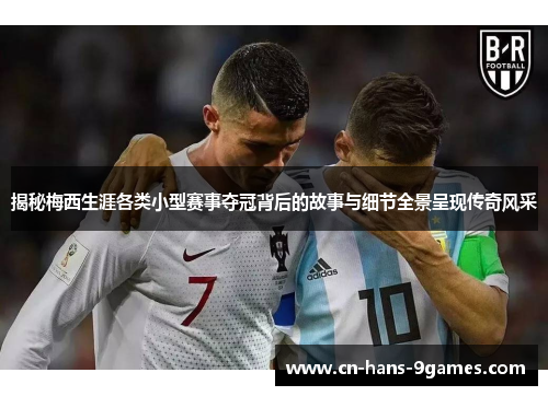 揭秘梅西生涯各类小型赛事夺冠背后的故事与细节全景呈现传奇风采 揭秘梅西生涯各类小型赛事夺冠背后的故事与细节全景呈现传奇风采
