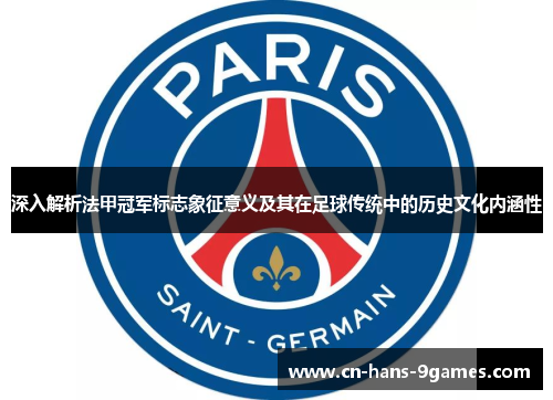深入解析法甲冠军标志象征意义及其在足球传统中的历史文化内涵性