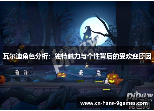 瓦尔迪角色分析：独特魅力与个性背后的受欢迎原因