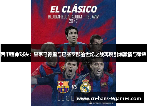 西甲宿命对决:皇家马德里与巴塞罗那的世纪之战再度引爆激情与荣耀 西甲宿命对决:皇家马德里与巴塞罗那的世纪之战再度引爆激情与荣耀