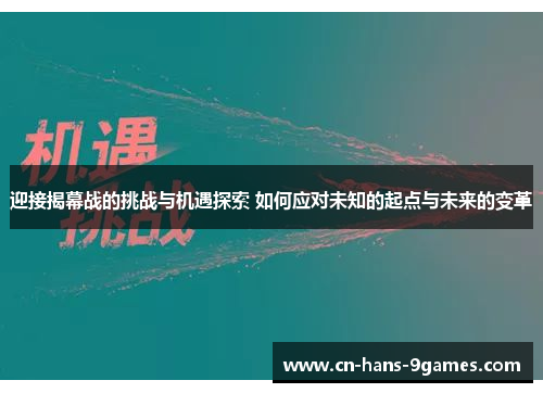迎接揭幕战的挑战与机遇探索 如何应对未知的起点与未来的变革 迎接揭幕战的挑战与机遇探索 如何应对未知的起点与未来的变革