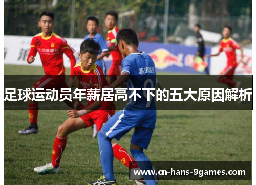 足球运动员年薪居高不下的五大原因解析 足球运动员年薪居高不下的五大原因解析
