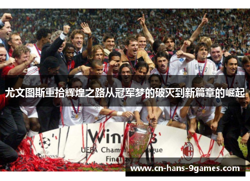 尤文图斯重拾辉煌之路从冠军梦的破灭到新篇章的崛起 尤文图斯重拾辉煌之路从冠军梦的破灭到新篇章的崛起