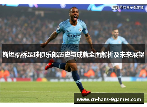 斯坦福桥足球俱乐部历史与成就全面解析及未来展望 斯坦福桥足球俱乐部历史与成就全面解析及未来展望