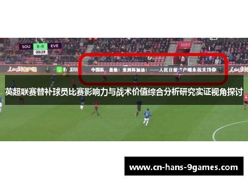 英超联赛替补球员比赛影响力与战术价值综合分析研究实证视角探讨 英超联赛替补球员比赛影响力与战术价值综合分析研究实证视角探讨