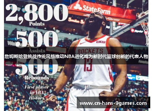詹姆斯哈登挑战传统风格推动NBA进化成为新时代篮球创新的代表人物 詹姆斯哈登挑战传统风格推动NBA进化成为新时代篮球创新的代表人物