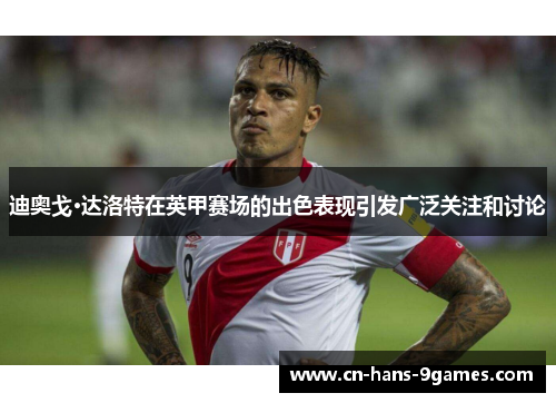 迪奥戈·达洛特在英甲赛场的出色表现引发广泛关注和讨论 迪奥戈·达洛特在英甲赛场的出色表现引发广泛关注和讨论
